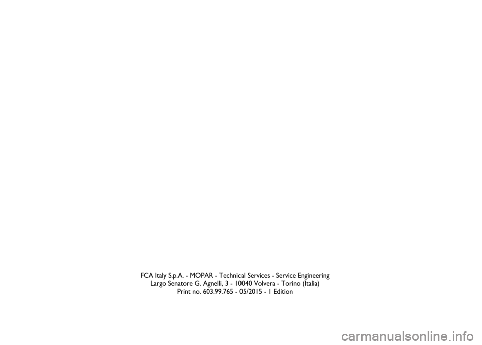 FIAT DOBLO PANORAMA 2016 2.G Owners Manual FCA Italy S.p.A. - MOPAR - Technical Services - Service Engineering 
Largo Senatore G. Agnelli, 3 - 10040 Volvera - Torino (Italia)
Print no. 603.99.765 - 05/2015 - 1 Edition  