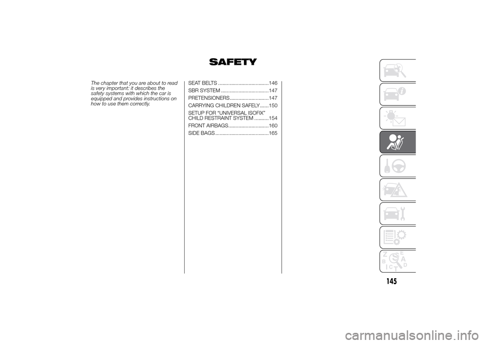 FIAT DUCATO 2014 3.G Owners Manual SAFETY
The chapter that you are about to read
is very important: it describes the
safety systems with which the car is
equipped and provides instructions on
how to use them correctly.SEAT BELTS ......