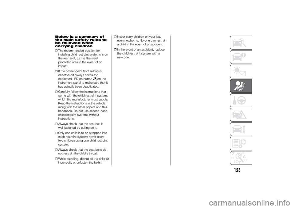 FIAT DUCATO 2014 3.G Owners Manual Below is a summary of
the main safety rules to
be followed when
carrying children
❒The recommended position for
installing child restraint systems is on
the rear seat, as it is the most
protected ar FIAT DUCATO 2014 3.G Owners Manual Below is a summary of
the main safety rules to
be followed when
carrying children
❒The recommended position for
installing child restraint systems is on
the rear seat, as it is the most
protected ar