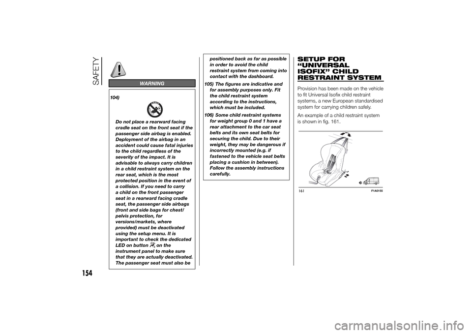 FIAT DUCATO 2014 3.G Owners Manual WARNING
104)Do not place a rearward facing
cradle seat on the front seat if the
passenger side airbag is enabled.
Deployment of the airbag in an
accident could cause fatal injuries
to the child regard FIAT DUCATO 2014 3.G Owners Manual WARNING
104)Do not place a rearward facing
cradle seat on the front seat if the
passenger side airbag is enabled.
Deployment of the airbag in an
accident could cause fatal injuries
to the child regard