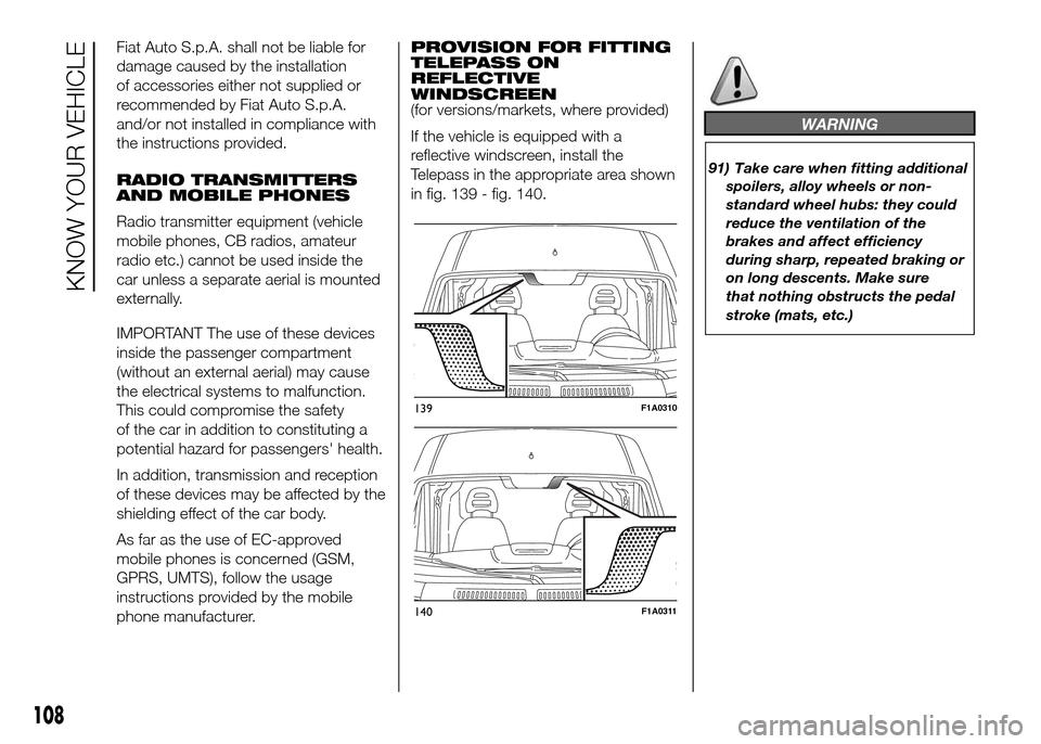FIAT DUCATO 2015 3.G Owners Manual Fiat Auto S.p.A. shall not be liable for
damage caused by the installation
of accessories either not supplied or
recommended by Fiat Auto S.p.A.
and/or not installed in compliance with
the instruction