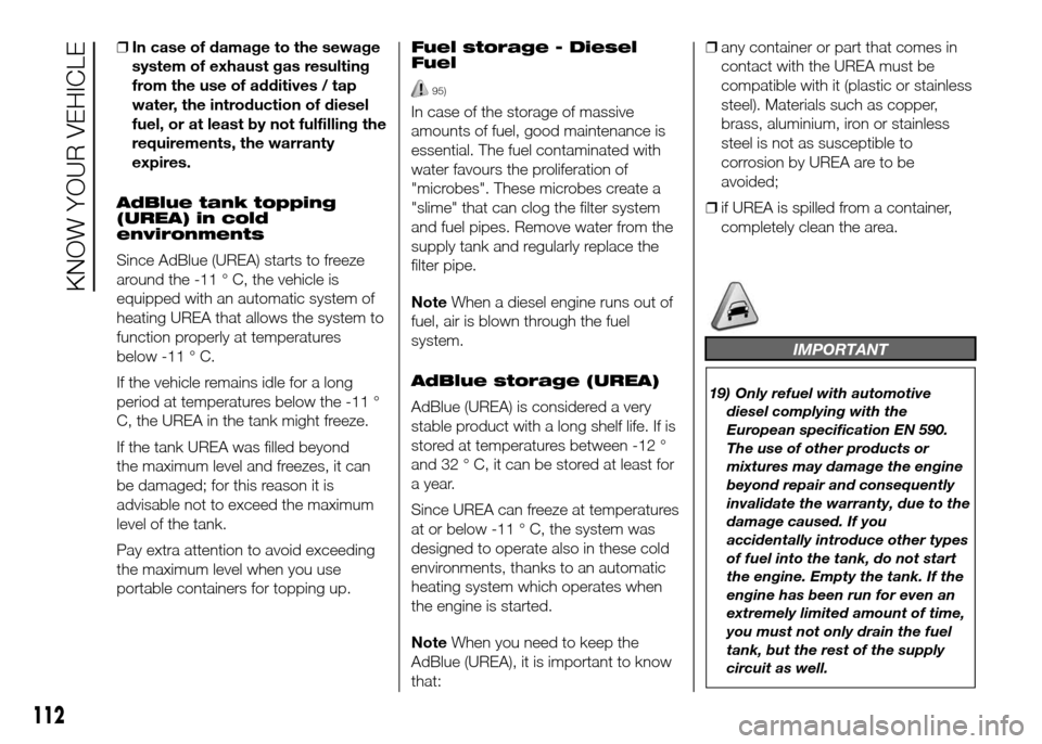 FIAT DUCATO 2015 3.G Owners Manual ❒In case of damage to the sewage
system of exhaust gas resulting
from the use of additives / tap
water, the introduction of diesel
fuel, or at least by not fulfilling the
requirements, the warranty
