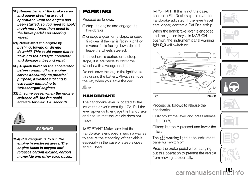FIAT DUCATO 2015 3.G Owners Manual 30) Remember that the brake servo
and power steering are not
operational until the engine has
been started, so you need to apply
much more force than usual to
the brake pedal and steering
wheel.
31) N FIAT DUCATO 2015 3.G Owners Manual 30) Remember that the brake servo
and power steering are not
operational until the engine has
been started, so you need to apply
much more force than usual to
the brake pedal and steering
wheel.
31) N