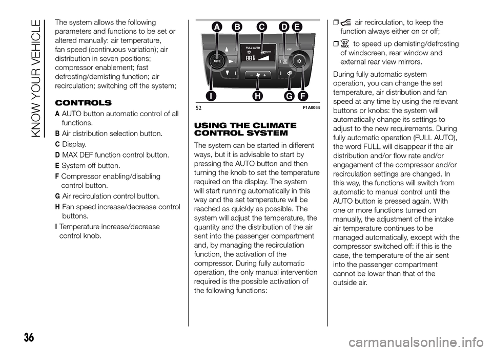 FIAT DUCATO 2015 3.G Owners Manual The system allows the following
parameters and functions to be set or
altered manually: air temperature,
fan speed (continuous variation); air
distribution in seven positions;
compressor enablement; f FIAT DUCATO 2015 3.G Owners Manual The system allows the following
parameters and functions to be set or
altered manually: air temperature,
fan speed (continuous variation); air
distribution in seven positions;
compressor enablement; f