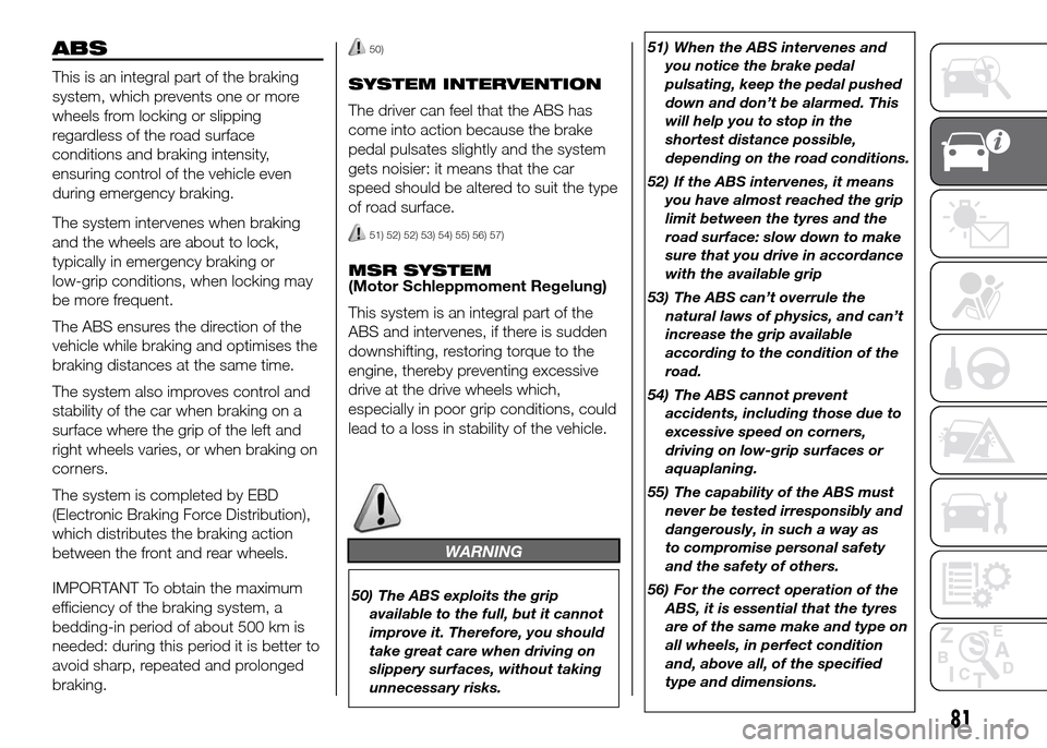 FIAT DUCATO 2015 3.G Owners Manual ABS
This is an integral part of the braking
system, which prevents one or more
wheels from locking or slipping
regardless of the road surface
conditions and braking intensity,
ensuring control of the FIAT DUCATO 2015 3.G Owners Manual ABS
This is an integral part of the braking
system, which prevents one or more
wheels from locking or slipping
regardless of the road surface
conditions and braking intensity,
ensuring control of the
