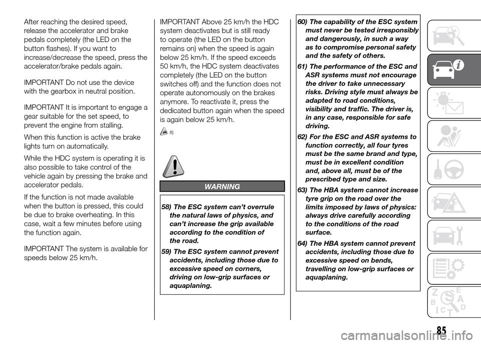 FIAT DUCATO 2015 3.G Owners Manual After reaching the desired speed,
release the accelerator and brake
pedals completely (the LED on the
button flashes). If you want to
increase/decrease the speed, press the
accelerator/brake pedals ag FIAT DUCATO 2015 3.G Owners Manual After reaching the desired speed,
release the accelerator and brake
pedals completely (the LED on the
button flashes). If you want to
increase/decrease the speed, press the
accelerator/brake pedals ag