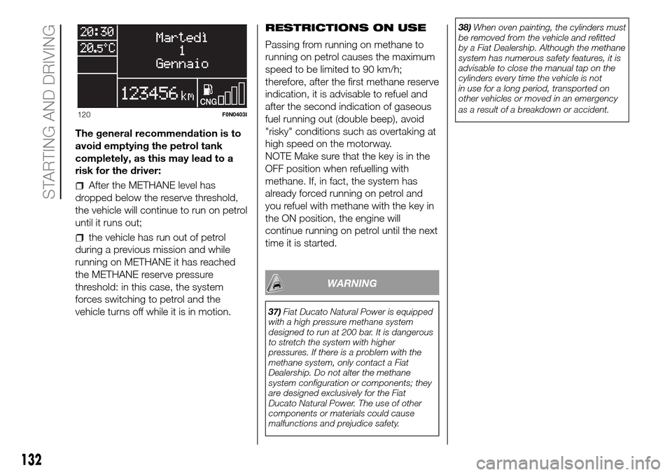 FIAT DUCATO 2016 3.G Owners Manual The general recommendation is to
avoid emptying the petrol tank
completely, as this may lead to a
risk for the driver:
After the METHANE level has
dropped below the reserve threshold,
the vehicle will FIAT DUCATO 2016 3.G Owners Manual The general recommendation is to
avoid emptying the petrol tank
completely, as this may lead to a
risk for the driver:
After the METHANE level has
dropped below the reserve threshold,
the vehicle will