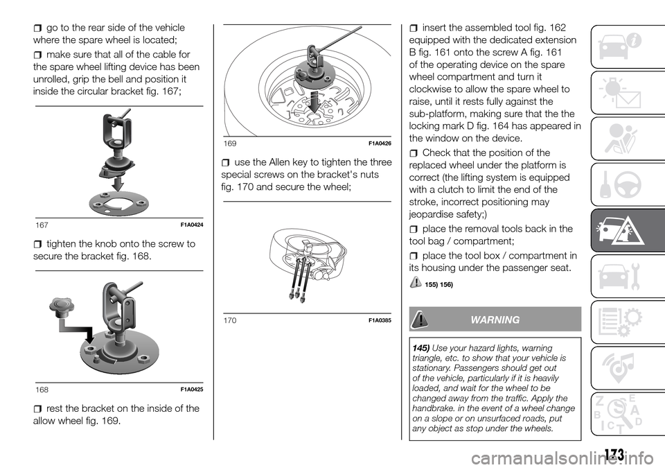 FIAT DUCATO 2016 3.G Owners Manual go to the rear side of the vehicle
where the spare wheel is located;
make sure that all of the cable for
the spare wheel lifting device has been
unrolled, grip the bell and position it
inside the circ FIAT DUCATO 2016 3.G Owners Manual go to the rear side of the vehicle
where the spare wheel is located;
make sure that all of the cable for
the spare wheel lifting device has been
unrolled, grip the bell and position it
inside the circ