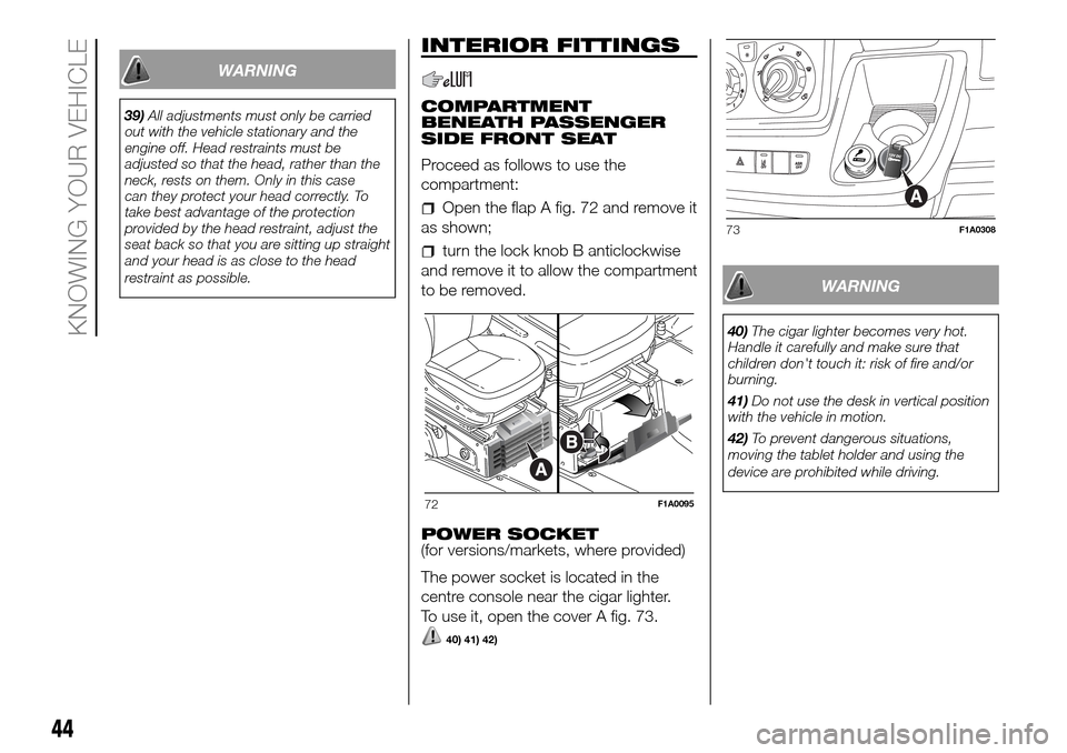 FIAT DUCATO 2016 3.G Owners Manual WARNING
39)All adjustments must only be carried
out with the vehicle stationary and the
engine off. Head restraints must be
adjusted so that the head, rather than the
neck, rests on them. Only in this FIAT DUCATO 2016 3.G Owners Manual WARNING
39)All adjustments must only be carried
out with the vehicle stationary and the
engine off. Head restraints must be
adjusted so that the head, rather than the
neck, rests on them. Only in this