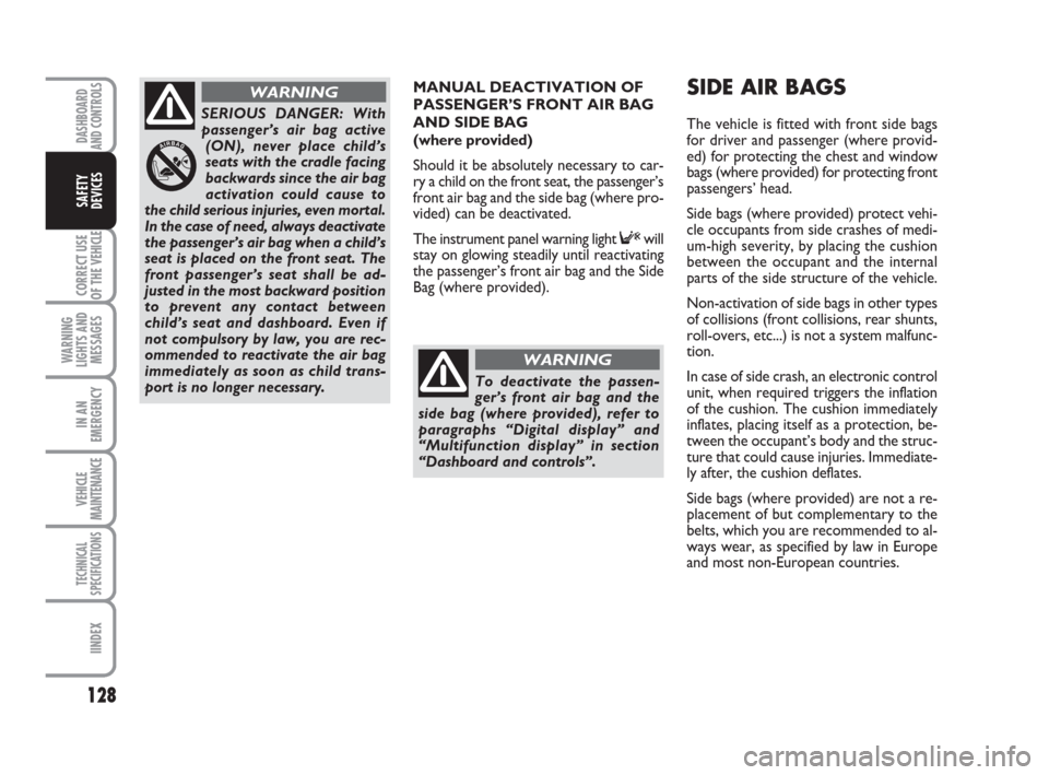 FIAT DUCATO 2009 3.G Owners Manual MANUAL DEACTIVATION OF
PASSENGER’S FRONT AIR BAG 
AND SIDE BAG 
(where provided)
Should it be absolutely necessary to car-
ry a child on the front seat, the passenger’s
front air bag and the side 