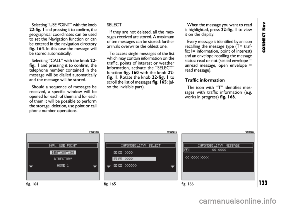 FIAT DUCATO 244 2002 3.G Connect NavPlus Manual CONNECT Nav
133
Selecting “USE POINT” with the knob
22-fig. 1and pressing it to confirm, the
geographical coordinates can be used
to set the Navigation function or can
be entered in the navigation