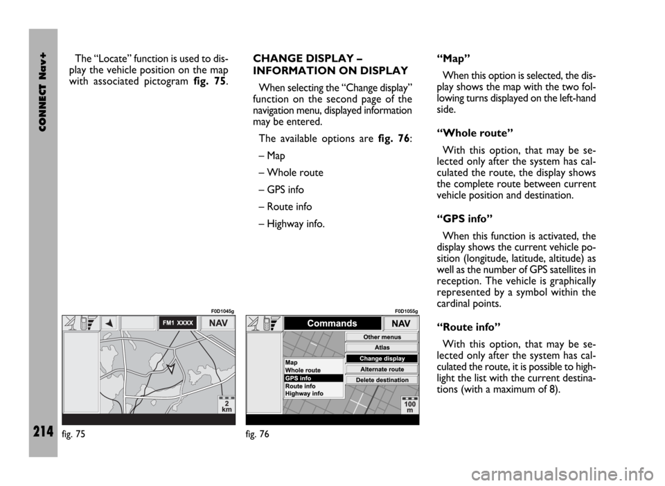 FIAT DUCATO 244 2002 3.G Connect NavPlus Manual CONNECT Nav+
214
The “Locate” function is used to dis-
play the vehicle position on the map
with associated pictogram fig. 75.CHANGE DISPLAY –
INFORMATION ON DISPLAY
When selecting the “Change
