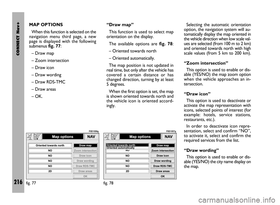 FIAT DUCATO 244 2002 3.G Connect NavPlus Manual CONNECT Nav+
216
MAP OPTIONS
When this function is selected on the
navigation menu third page, a new
page is displayed with the following
submenus fig. 77: 
– Draw map
– Zoom intersection
– Draw