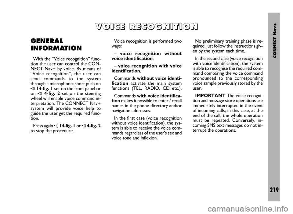 FIAT DUCATO 244 2002 3.G Connect NavPlus Manual CONNECT Nav+
219
GENERAL
INFORMATION
With the “Voice recognition” func-
tion the user can control the CON-
NECT Nav+ by voice. By means of
“Voice recognition”, the user can
send commands to th