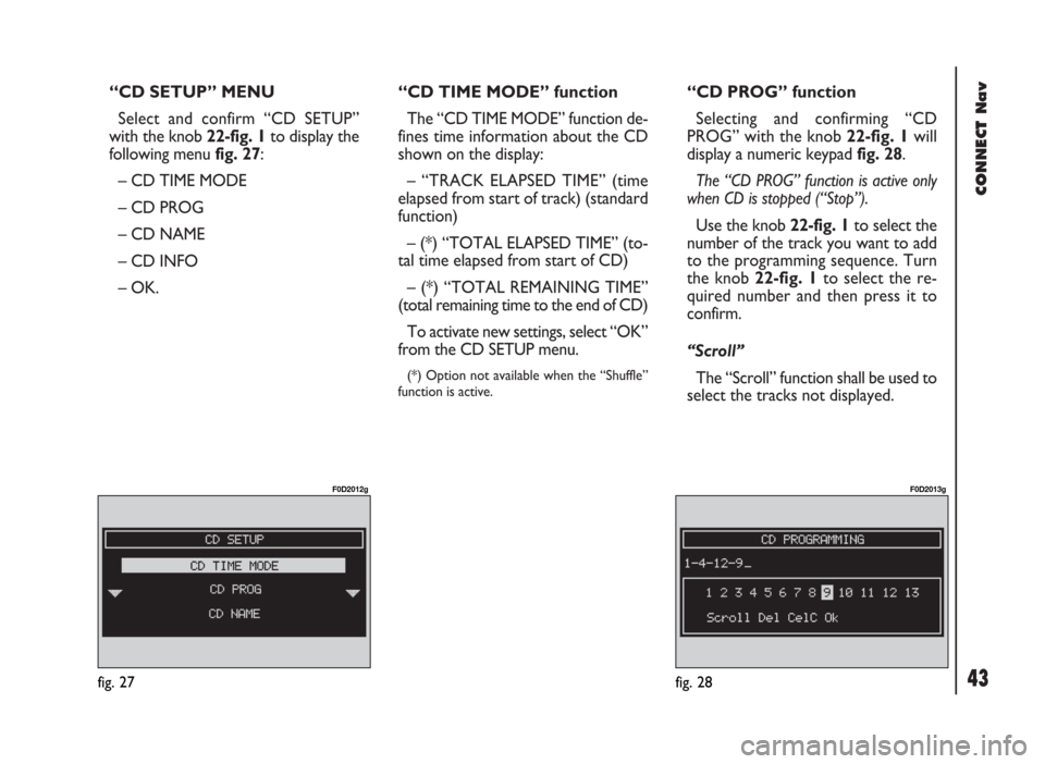 FIAT DUCATO 244 2002 3.G Connect NavPlus Manual 43
CONNECT Nav
“CD SETUP” MENU
Select and confirm “CD SETUP”
with the knob 22-fig. 1to display the
following menu fig. 27:
– CD TIME MODE
– CD PROG
– CD NAME
– CD INFO
– OK.“CD TIM