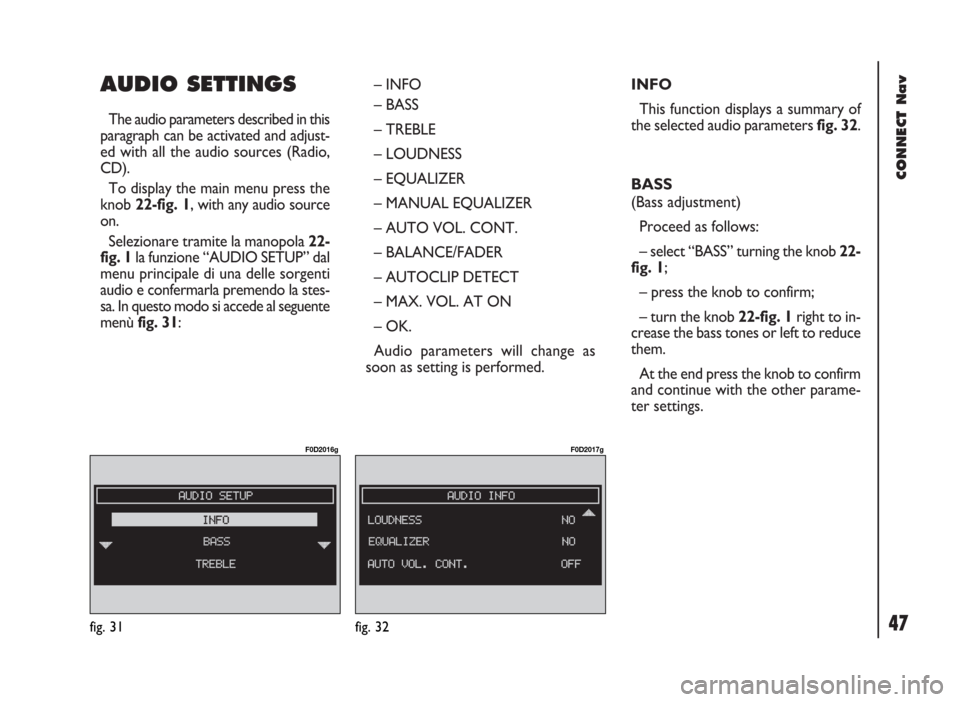 FIAT DUCATO 244 2002 3.G Connect NavPlus Manual 47
CONNECT Nav
AUDIO SETTINGS
The audio parameters described in this
paragraph can be activated and adjust-
ed with all the audio sources (Radio,
CD).
To display the main menu press the
knob 22-fig. FIAT DUCATO 244 2002 3.G Connect NavPlus Manual 47
CONNECT Nav
AUDIO SETTINGS
The audio parameters described in this
paragraph can be activated and adjust-
ed with all the audio sources (Radio,
CD).
To display the main menu press the
knob 22-fig.