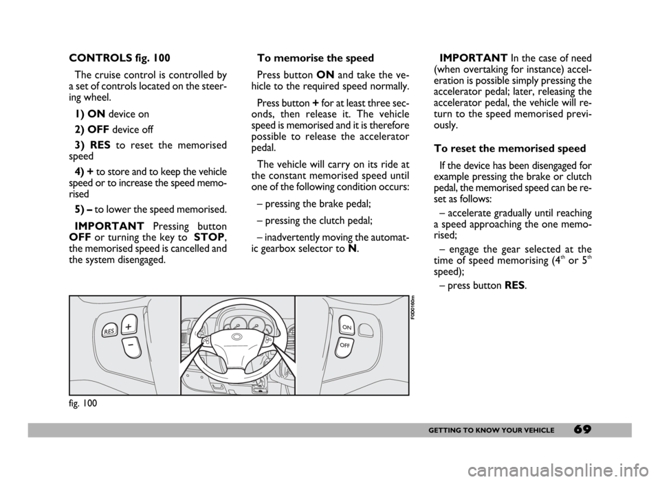FIAT DUCATO 244 2005 3.G Owners Manual 69GETTING TO KNOW YOUR VEHICLE
CONTROLS fig. 100
The cruise control is controlled by
a set of controls located on the steer-
ing wheel.
1) ONdevice on
2) OFFdevice off
3) RESto reset the memorised
sp FIAT DUCATO 244 2005 3.G Owners Manual 69GETTING TO KNOW YOUR VEHICLE
CONTROLS fig. 100
The cruise control is controlled by
a set of controls located on the steer-
ing wheel.
1) ONdevice on
2) OFFdevice off
3) RESto reset the memorised
sp