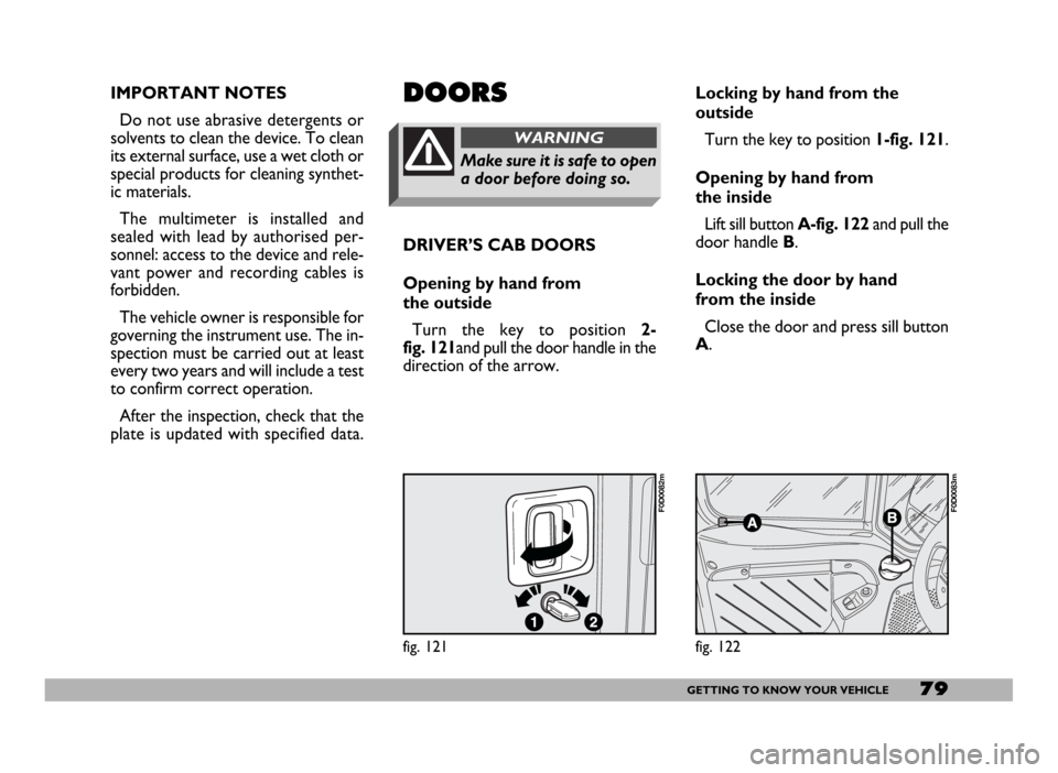 FIAT DUCATO 244 2005 3.G Owners Manual 79GETTING TO KNOW YOUR VEHICLE
IMPORTANT NOTES
Do not use abrasive detergents or
solvents to clean the device. To clean
its external surface, use a wet cloth or
special products for cleaning synthet-
FIAT DUCATO 244 2005 3.G Owners Manual 79GETTING TO KNOW YOUR VEHICLE
IMPORTANT NOTES
Do not use abrasive detergents or
solvents to clean the device. To clean
its external surface, use a wet cloth or
special products for cleaning synthet-
