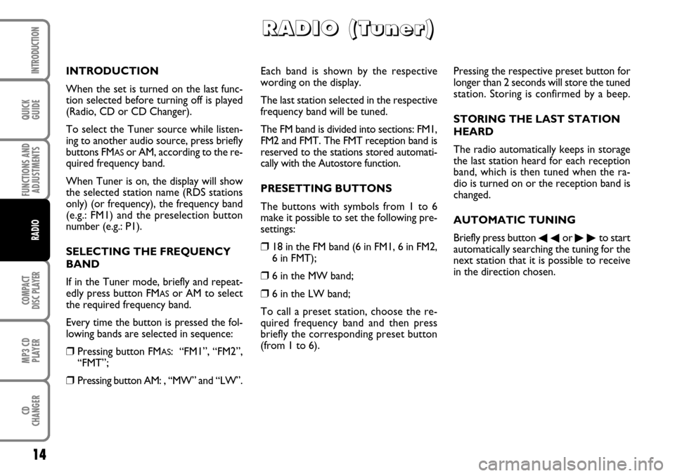 FIAT DUCATO 250 2007 3.G Radio CD MP3 Manual QUICK
GUIDE14FUNCTIONS AND
ADJUSTMENTSCOMPACT
DISC PLAYERMP3 CD
PLAYERCD
CHANGERINTRODUCTIONRADIO
Each band is shown by the respective
wording on the display.
The last station selected in the re FIAT DUCATO 250 2007 3.G Radio CD MP3 Manual QUICK
GUIDE14FUNCTIONS AND
ADJUSTMENTSCOMPACT
DISC PLAYERMP3 CD
PLAYERCD
CHANGERINTRODUCTIONRADIO
Each band is shown by the respective
wording on the display.
The last station selected in the re