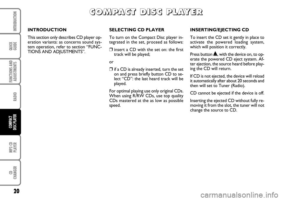 FIAT DUCATO 250 2007 3.G Radio CD MP3 Manual QUICK
GUIDE20FUNCTIONS AND
ADJUSTMENTSRADIOMP3 CD
PLAYERCD
CHANGERINTRODUCTIONCOMPACT
DISC PLAYER
SELECTING CD PLAYER
To turn on the Compact Disc player in-
tegrated in the set, proceed as follows:❒ FIAT DUCATO 250 2007 3.G Radio CD MP3 Manual QUICK
GUIDE20FUNCTIONS AND
ADJUSTMENTSRADIOMP3 CD
PLAYERCD
CHANGERINTRODUCTIONCOMPACT
DISC PLAYER
SELECTING CD PLAYER
To turn on the Compact Disc player in-
tegrated in the set, proceed as follows:❒