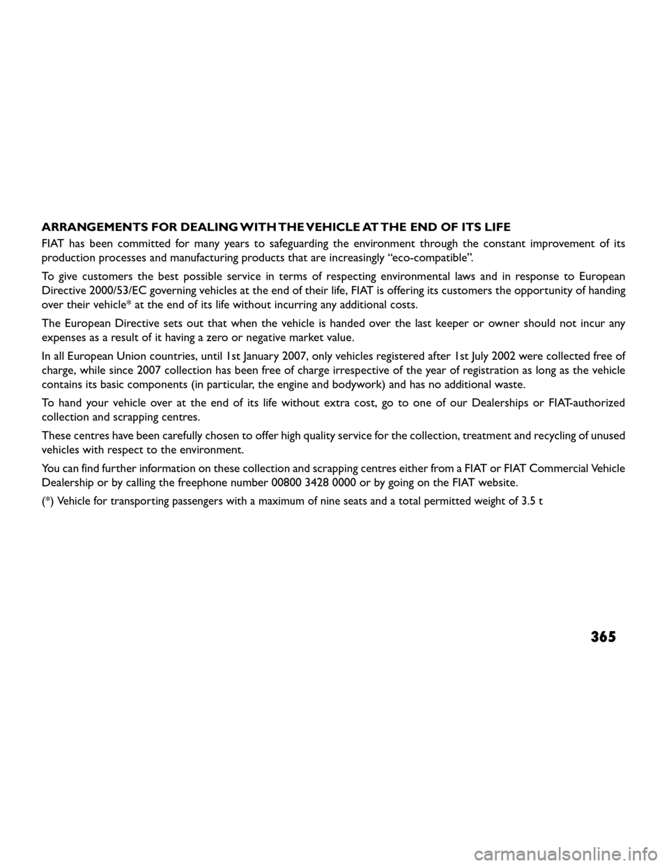 FIAT FREEMONT 2014 1.G Owners Manual ARRANGEMENTS FOR DEALING WITH THE VEHICLE AT THE END OF ITS LIFE
FIAT has been committed for many years to safeguarding the environment through the constant improvement of its
production processes and