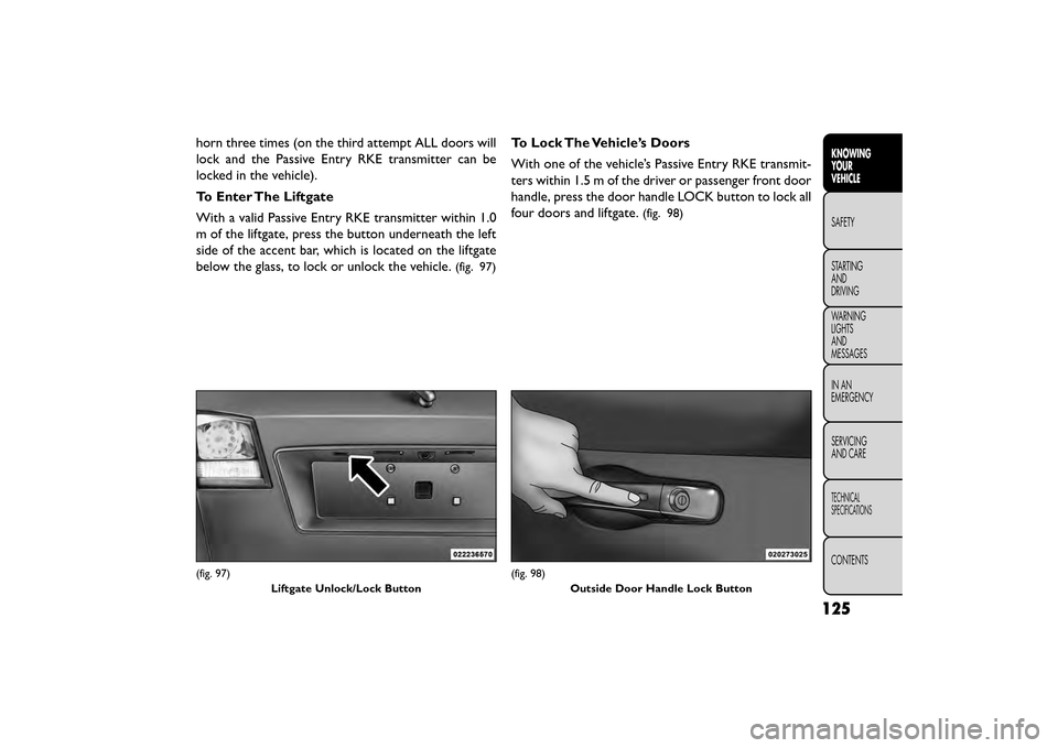 FIAT FREEMONT 2015 1.G Owners Manual horn three times (on the third attempt ALL doors will
lock and the Passive Entry RKE transmitter can be
locked in the vehicle).
To Enter The Liftgate
With a valid Passive Entry RKE transmitter within 