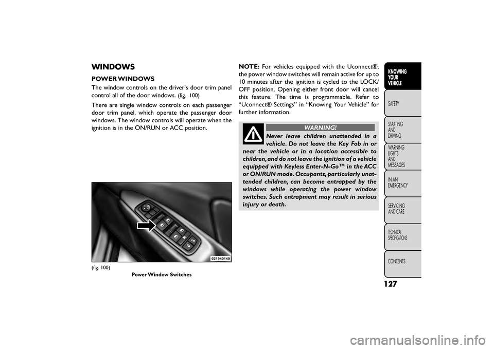 FIAT FREEMONT 2015 1.G Owners Manual WINDOWS
POWER WINDOWS
The window controls on the drivers door trim panel
control all of the door windows.
(fig. 100)
There are single window controls on each passenger
door trim panel, which operate 