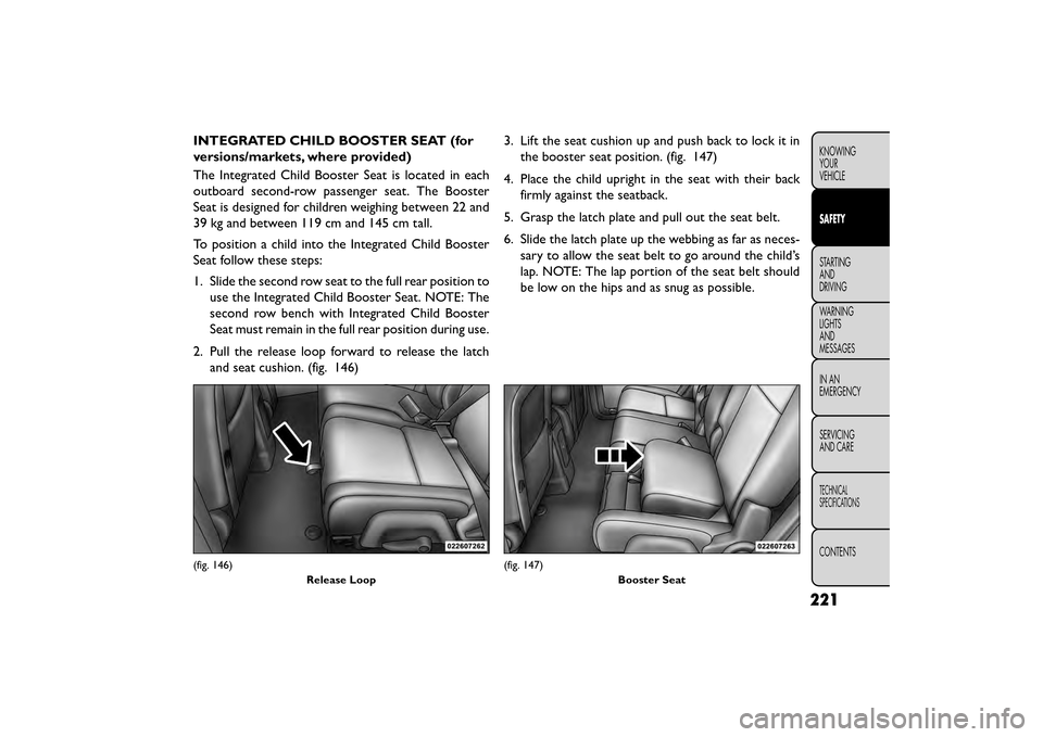 FIAT FREEMONT 2015 1.G Owners Manual INTEGRATED CHILD BOOSTER SEAT (for
versions/markets, where provided)
The Integrated Child Booster Seat is located in each
outboard second-row passenger seat. The Booster
Seat is designed for children 