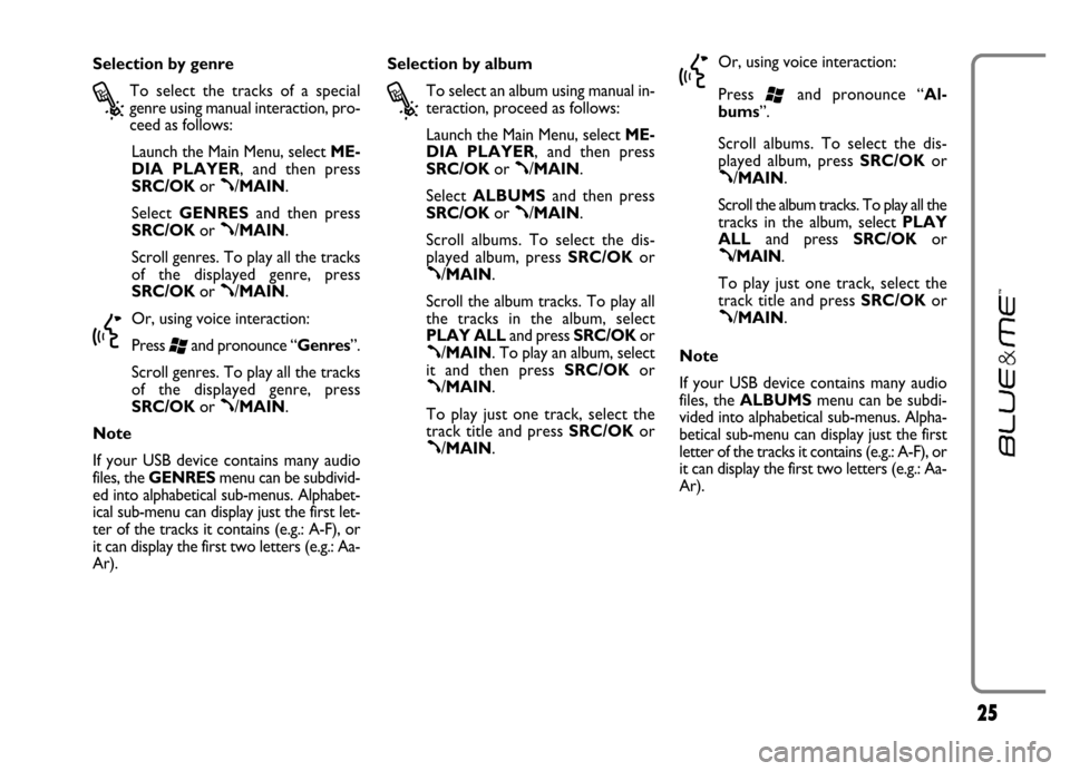 FIAT GRANDE PUNTO 2006 199 / 1.G Blue And Me User Manual 25
Selection by genre
?
To  select  the  tracks  of  a  special
genre using manual interaction, pro-
ceed as follows:
Launch the Main Menu, select ME-
DIA  PLAYER,  and  then  press
SRC/OKor 
ß/MAIN.