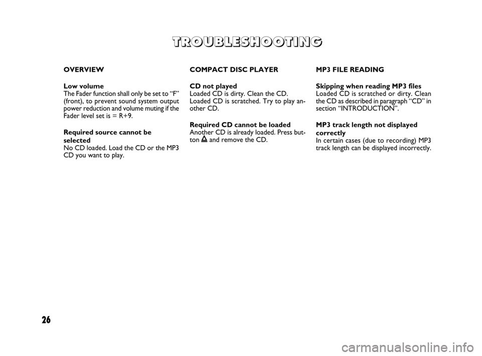 FIAT GRANDE PUNTO 2007 199 / 1.G Radio CD MP3 Manual 26
OVERVIEW
Low volume 
The Fader function shall only be set to “F”
(front), to prevent sound system output
power reduction and volume muting if the
Fader level set is = R+9.
Required source canno
