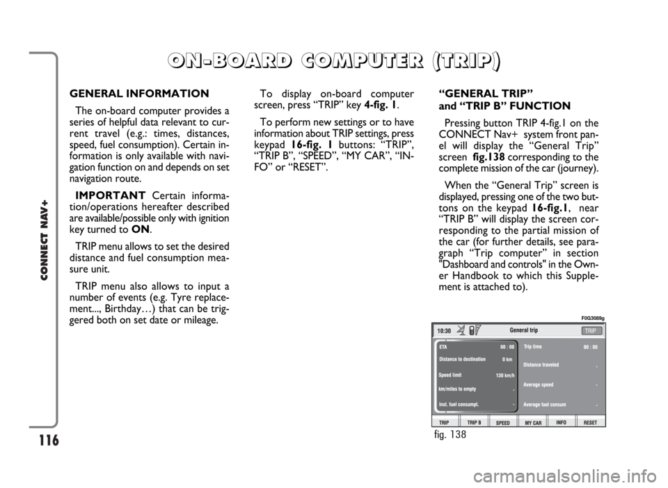 FIAT IDEA 2006 1.G Connect NavPlus Manual 116
CONNECT NAV+
GENERAL INFORMATION
The on-board computer provides a
series of helpful data relevant to cur-
rent travel (e.g.: times, distances,
speed, fuel consumption). Certain in-
formation is on FIAT IDEA 2006 1.G Connect NavPlus Manual 116
CONNECT NAV+
GENERAL INFORMATION
The on-board computer provides a
series of helpful data relevant to cur-
rent travel (e.g.: times, distances,
speed, fuel consumption). Certain in-
formation is on
