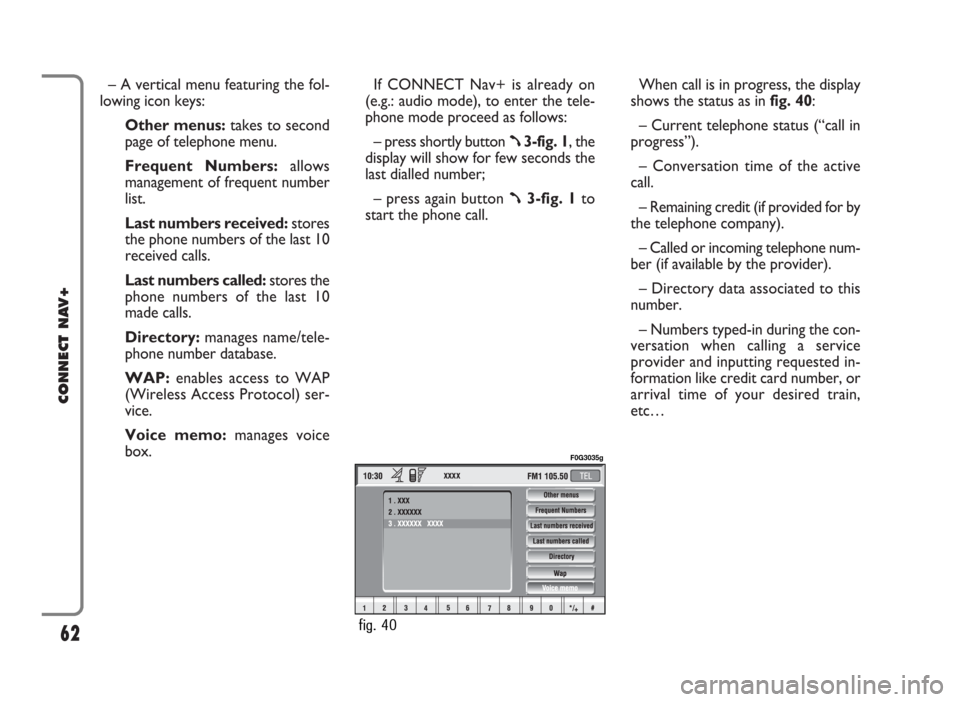 FIAT IDEA 2006 1.G Connect NavPlus Manual – A vertical menu featuring the fol-
lowing icon keys:
Other menus:takes to second
page of telephone menu.
Frequent Numbers: allows
management of frequent number
list.
Last numbers received:stores
t