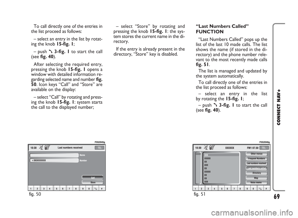 FIAT IDEA 2006 1.G Connect NavPlus Manual To call directly one of the entries in
the list proceed as follows:
– select an entry in the list by rotat-
ing the knob 15-fig. 1;
– push
ß3-fig. 1to start the call
(seefig. 40).
After selectin FIAT IDEA 2006 1.G Connect NavPlus Manual To call directly one of the entries in
the list proceed as follows:
– select an entry in the list by rotat-
ing the knob 15-fig. 1;
– push
ß3-fig. 1to start the call
(seefig. 40).
After selectin