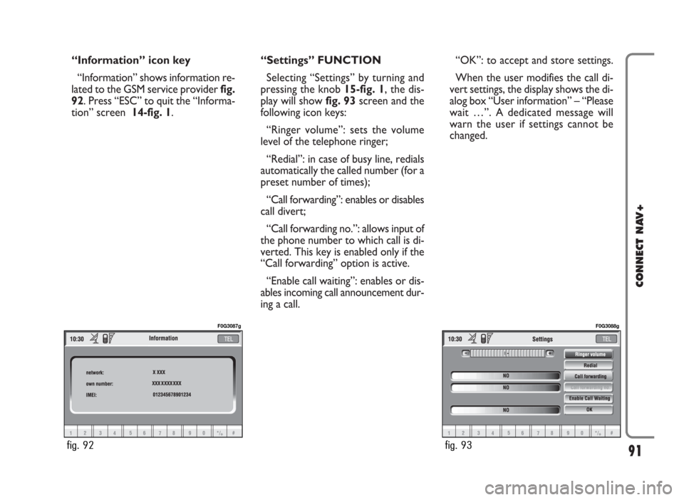 FIAT IDEA 2006 1.G Connect NavPlus Manual “Information” icon key
“Information” shows information re-
lated to the GSM service provider fig.
92. Press “ESC” to quit the “Informa-
tion” screen  14-fig. 1.“Settings” FUNCTION
