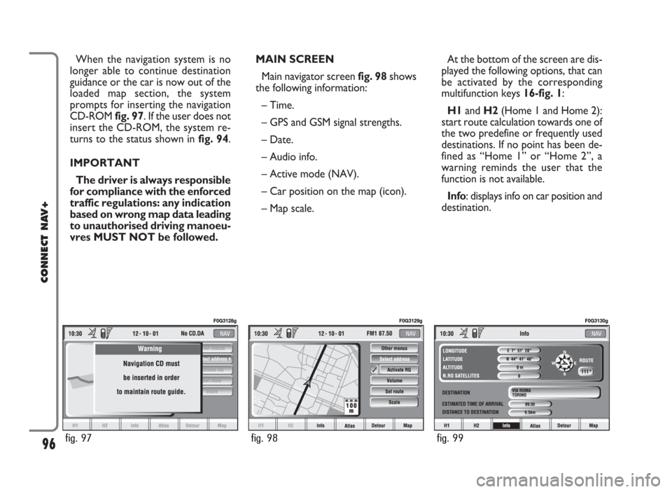 FIAT IDEA 2006 1.G Connect NavPlus Manual MAIN SCREEN
Main navigator screen fig. 98shows
the following information:
– Time.
– GPS and GSM signal strengths.
– Date. 
– Audio info.
– Active mode (NAV).
– Car position on the map (ico