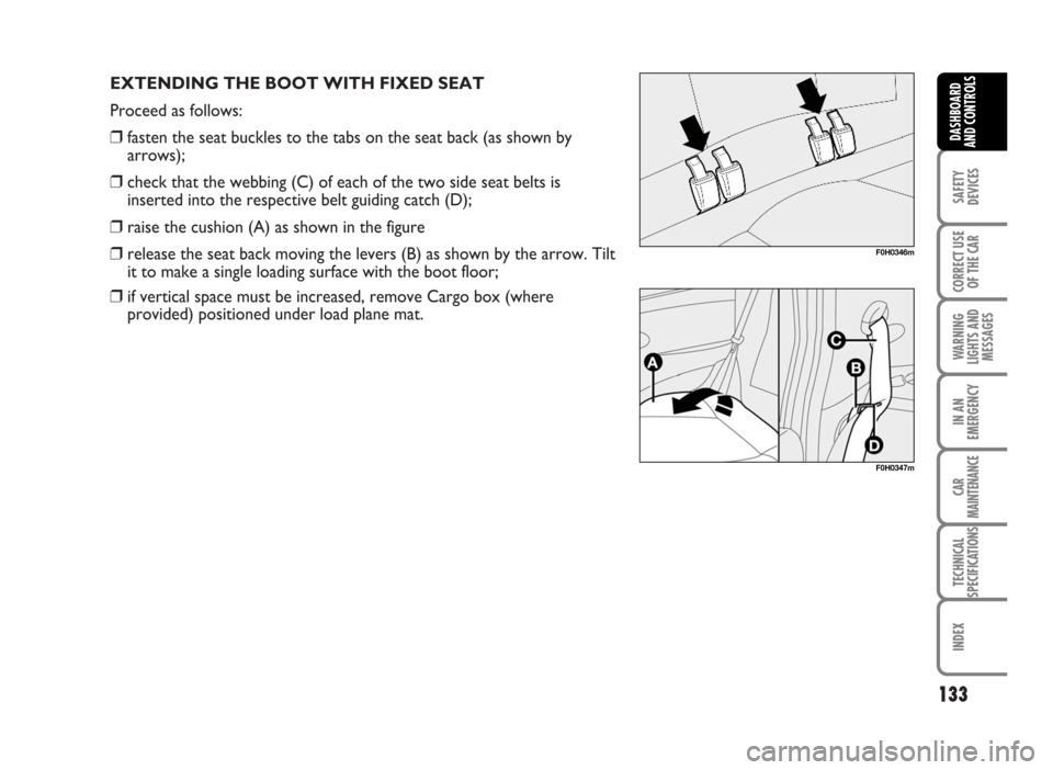 FIAT IDEA 2007 1.G Owners Manual EXTENDING THE BOOT WITH FIXED SEAT
Proceed as follows:
❒fasten the seat buckles to the tabs on the seat back (as shown by
arrows);
❒check that the webbing (C) of each of the two side seat belts is