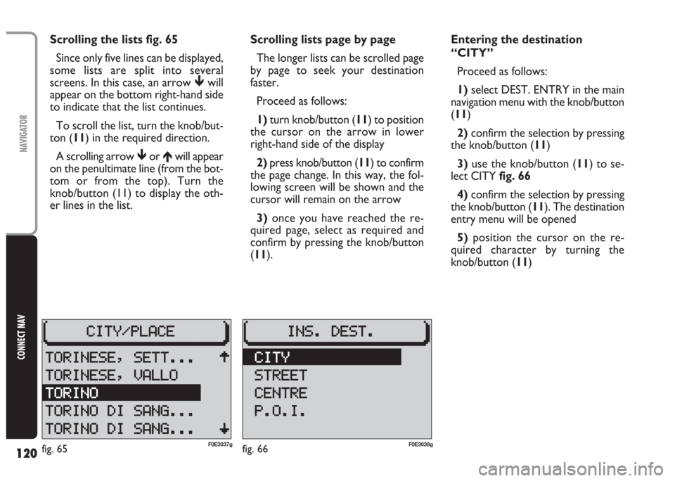 FIAT MULTIPLA 2004 1.G Connect NavPlus Manual 120
CONNECT NAV
NAVIGATOR
Scrolling the lists fig. 65
Since only five lines can be displayed,
some lists are split into several
screens. In this case, an arrow will
appear on the bottom right-hand si FIAT MULTIPLA 2004 1.G Connect NavPlus Manual 120
CONNECT NAV
NAVIGATOR
Scrolling the lists fig. 65
Since only five lines can be displayed,
some lists are split into several
screens. In this case, an arrow will
appear on the bottom right-hand si