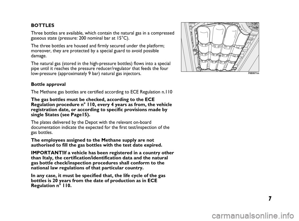 FIAT MULTIPLA 2007 1.G Natural Power Manual 7
BOTTLES
Three bottles are available, which contain the natural gas in a compressed
gaseous state (pressure: 200 nominal bar at 15°C).
The three bottles are housed and firmly secured under the platf FIAT MULTIPLA 2007 1.G Natural Power Manual 7
BOTTLES
Three bottles are available, which contain the natural gas in a compressed
gaseous state (pressure: 200 nominal bar at 15°C).
The three bottles are housed and firmly secured under the platf