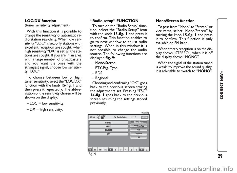 FIAT PANDA 2007 169 / 2.G Connect NavPlus Manual 29
CONNECT NAV+
LOC/DX function 
(tuner sensitivity adjustment)
With this function it is possible to
change the sensitivity of automatic ra-
dio station searching. When low sen-
sitivity “LOC” is 