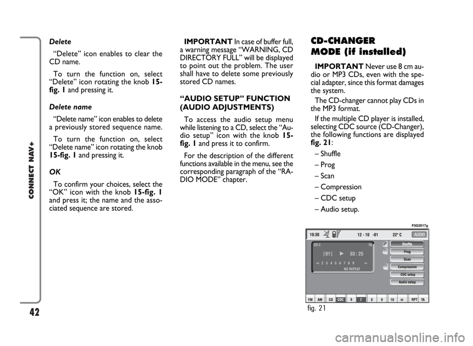 FIAT PANDA 2007 169 / 2.G Connect NavPlus Manual 42
CONNECT NAV+
Delete
“Delete” icon enables to clear the
CD name.
To turn the function on, select
“Delete” icon rotating the knob 15-
fig. 1and pressing it.
Delete name
“Delete name” icon