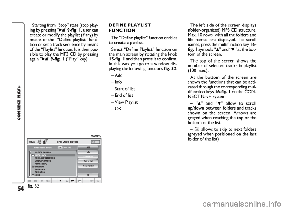 FIAT PANDA 2007 169 / 2.G Connect NavPlus Manual 54
CONNECT NAV+
Starting from “Stop” state (stop play-
ing by pressing “
˙/II”9-fig. 1, user can
create or modify the playlist (if any) by
means of the  “Define playlist” func-
tion or se