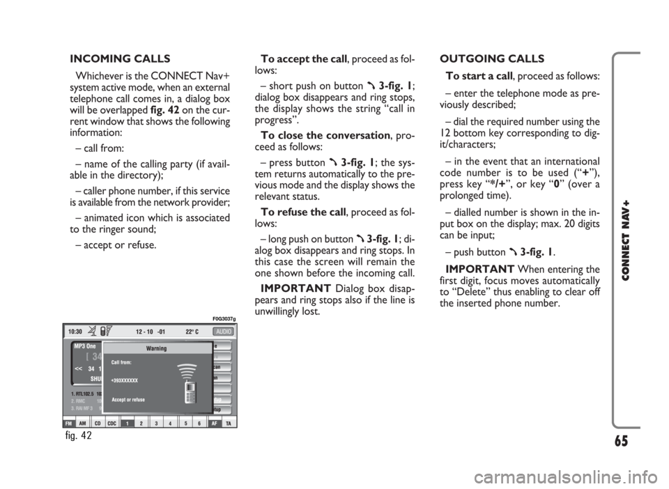 FIAT PANDA 2007 169 / 2.G Connect NavPlus Manual INCOMING CALLS
Whichever is the CONNECT Nav+
system active mode, when an external
telephone call comes in, a dialog box
will be overlapped fig. 42on the cur-
rent window that shows the following
infor