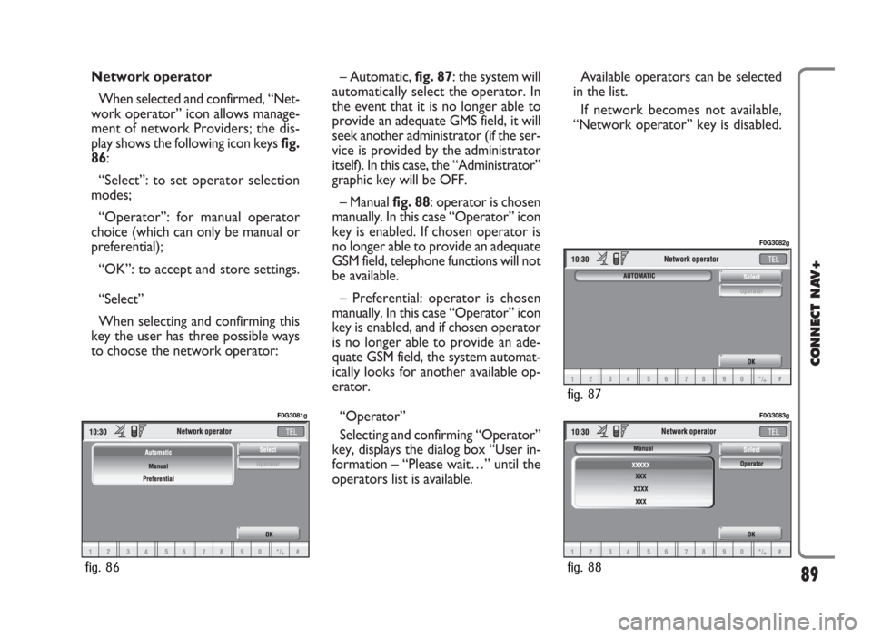 FIAT PANDA 2007 169 / 2.G Connect NavPlus Manual Network operator
When selected and confirmed, “Net-
work operator” icon allows manage-
ment of network Providers; the dis-
play shows the following icon keys fig.
86:
“Select”: to set operator