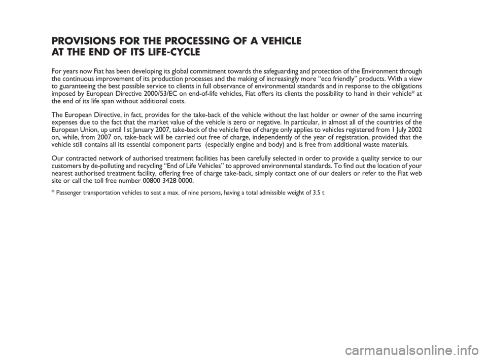 FIAT PANDA 2007 169 / 2.G Owners Manual PROVISIONS FOR THE PROCESSING OF A VEHICLE 
AT THE END OF ITS LIFE-CYCLE
For years now Fiat has been developing its global commitment towards the safeguarding and protection of the Environment through