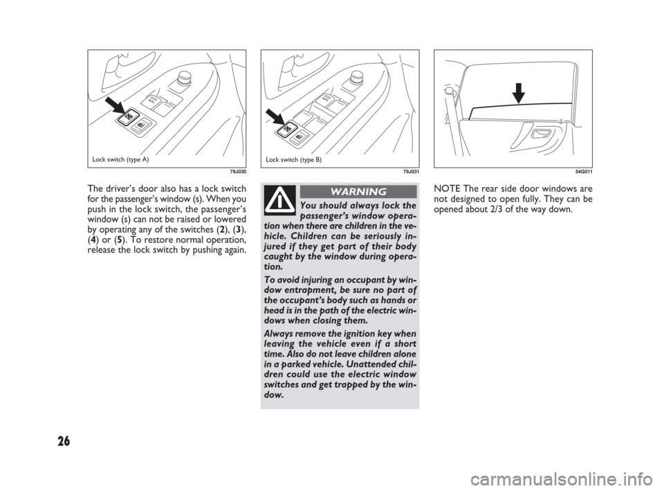 FIAT SEDICI 2007 2.G Owners Manual 26
NOTE The rear side door windows are
not designed to open fully. They can be
opened about 2/3 of the way down.
54G011
The driver’s door also has a lock switch
for the passenger’s window (s). Whe FIAT SEDICI 2007 2.G Owners Manual 26
NOTE The rear side door windows are
not designed to open fully. They can be
opened about 2/3 of the way down.
54G011
The driver’s door also has a lock switch
for the passenger’s window (s). Whe