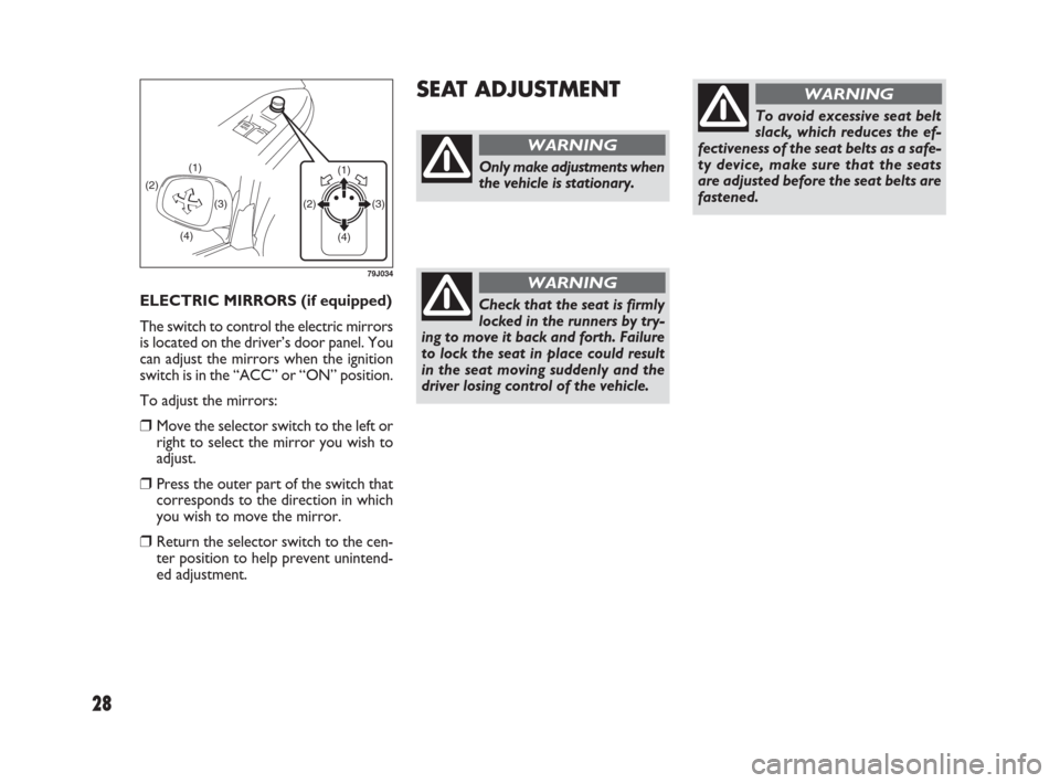 FIAT SEDICI 2007 2.G Owners Manual 28
ELECTRIC MIRRORS (if equipped)
The switch to control the electric mirrors
is located on the driver’s door panel. You
can adjust the mirrors when the ignition
switch is in the “ACC” or “ON FIAT SEDICI 2007 2.G Owners Manual 28
ELECTRIC MIRRORS (if equipped)
The switch to control the electric mirrors
is located on the driver’s door panel. You
can adjust the mirrors when the ignition
switch is in the “ACC” or “ON