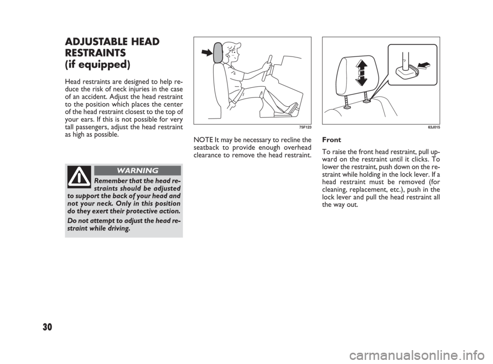 FIAT SEDICI 2007 2.G Owners Manual 30
NOTE It may be necessary to recline the
seatback to provide enough overhead
clearance to remove the head restraint. Front
To raise the front head restraint, pull up-
ward on the restraint until it FIAT SEDICI 2007 2.G Owners Manual 30
NOTE It may be necessary to recline the
seatback to provide enough overhead
clearance to remove the head restraint. Front
To raise the front head restraint, pull up-
ward on the restraint until it