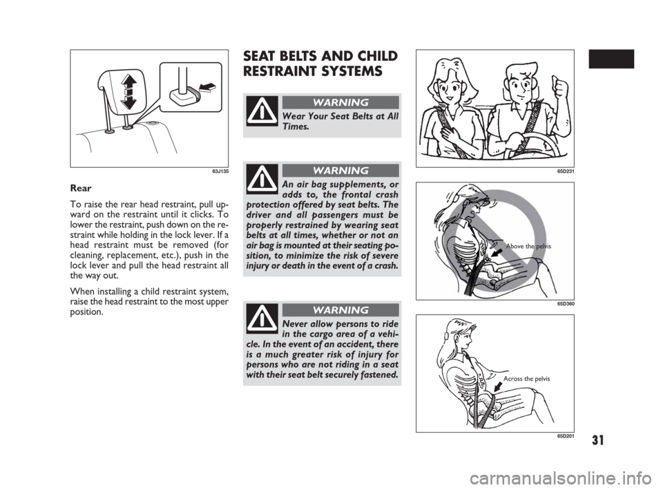 FIAT SEDICI 2007 2.G Owners Manual 31
SEAT BELTS AND CHILD
RESTRAINT SYSTEMS
Rear
To raise the rear head restraint, pull up-
ward on the restraint until it clicks. To
lower the restraint, push down on the re-
straint while holding in t FIAT SEDICI 2007 2.G Owners Manual 31
SEAT BELTS AND CHILD
RESTRAINT SYSTEMS
Rear
To raise the rear head restraint, pull up-
ward on the restraint until it clicks. To
lower the restraint, push down on the re-
straint while holding in t