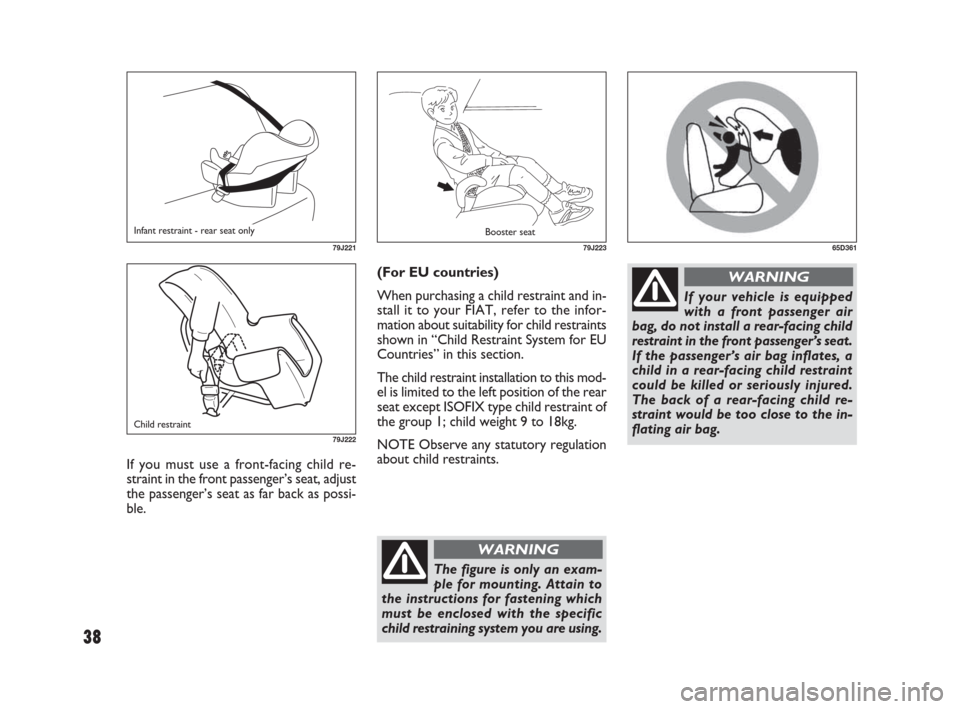 FIAT SEDICI 2007 2.G Owners Manual 38
(For EU countries)
When purchasing a child restraint and in-
stall it to your FIAT, refer to the infor-
mation about suitability for child restraints
shown in “Child Restraint System for EU
Count FIAT SEDICI 2007 2.G Owners Manual 38
(For EU countries)
When purchasing a child restraint and in-
stall it to your FIAT, refer to the infor-
mation about suitability for child restraints
shown in “Child Restraint System for EU
Count