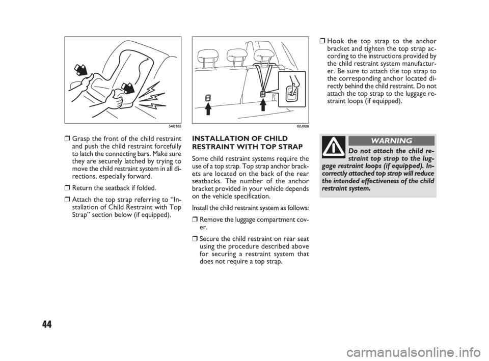 FIAT SEDICI 2007 2.G Owners Manual 44
❒Hook the top strap to the anchor
bracket and tighten the top strap ac-
cording to the instructions provided by
the child restraint system manufactur-
er. Be sure to attach the top strap to
the c FIAT SEDICI 2007 2.G Owners Manual 44
❒Hook the top strap to the anchor
bracket and tighten the top strap ac-
cording to the instructions provided by
the child restraint system manufactur-
er. Be sure to attach the top strap to
the c